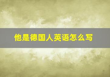 他是德国人英语怎么写