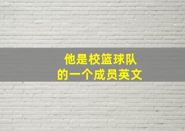 他是校篮球队的一个成员英文