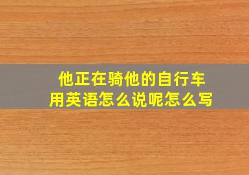 他正在骑他的自行车用英语怎么说呢怎么写