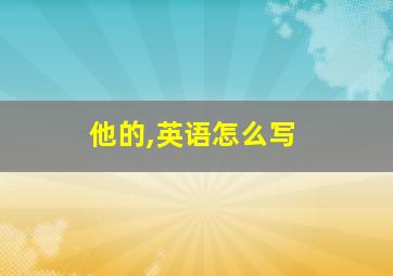 他的,英语怎么写