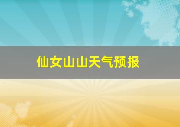 仙女山山天气预报