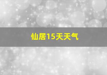 仙居15天天气