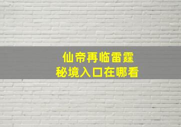 仙帝再临雷霆秘境入口在哪看