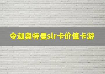 令迦奥特曼slr卡价值卡游