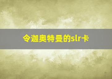 令迦奥特曼的slr卡