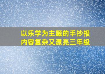 以乐学为主题的手抄报内容复杂又漂亮三年级