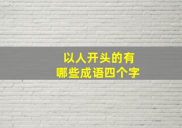 以人开头的有哪些成语四个字