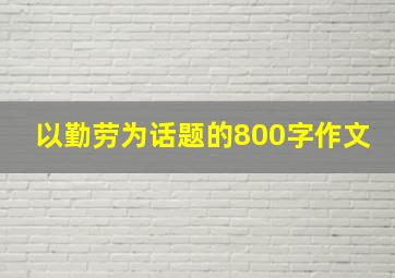 以勤劳为话题的800字作文