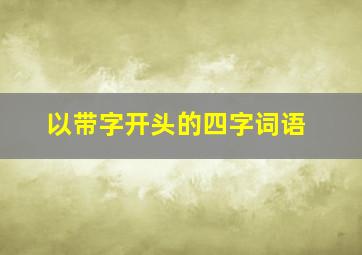 以带字开头的四字词语