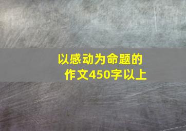 以感动为命题的作文450字以上