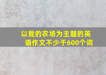 以我的农场为主题的英语作文不少于600个词