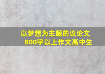 以梦想为主题的议论文800字以上作文高中生