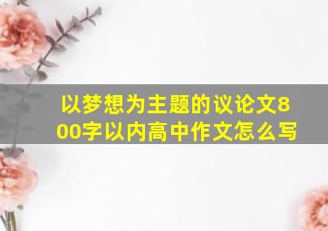 以梦想为主题的议论文800字以内高中作文怎么写