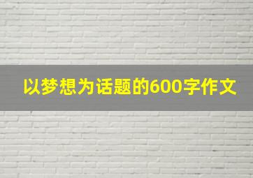 以梦想为话题的600字作文