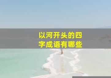 以河开头的四字成语有哪些