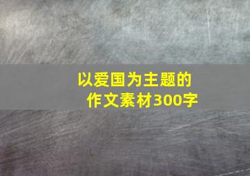 以爱国为主题的作文素材300字