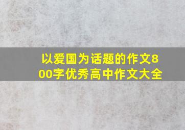 以爱国为话题的作文800字优秀高中作文大全