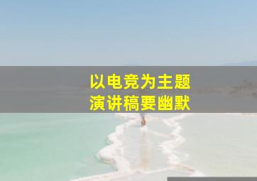 以电竞为主题演讲稿要幽默