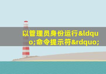 以管理员身份运行“命令提示符”