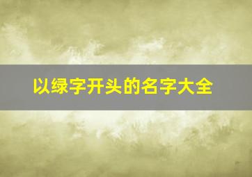 以绿字开头的名字大全