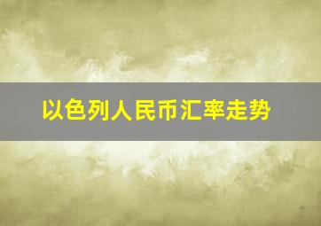 以色列人民币汇率走势