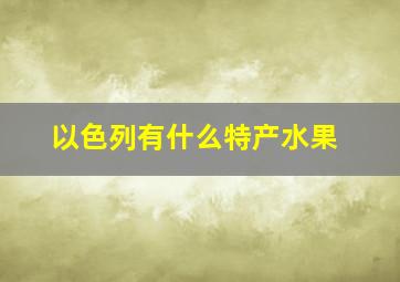 以色列有什么特产水果