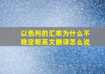 以色列的汇率为什么不稳定呢英文翻译怎么说