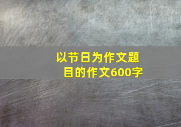 以节日为作文题目的作文600字