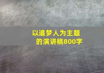 以追梦人为主题的演讲稿800字