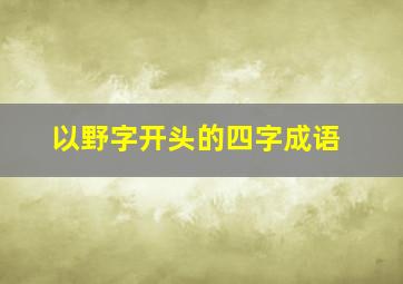 以野字开头的四字成语