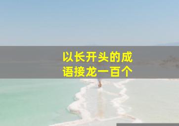 以长开头的成语接龙一百个