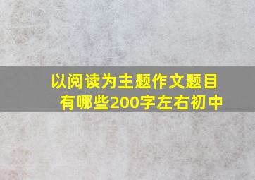 以阅读为主题作文题目有哪些200字左右初中