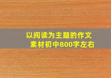 以阅读为主题的作文素材初中800字左右