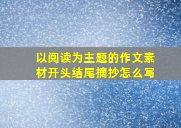 以阅读为主题的作文素材开头结尾摘抄怎么写