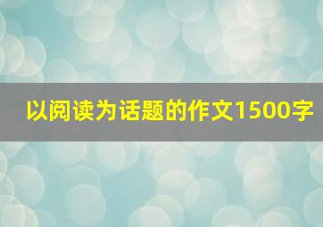 以阅读为话题的作文1500字