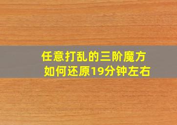 任意打乱的三阶魔方如何还原19分钟左右