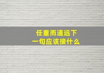 任重而道远下一句应该接什么