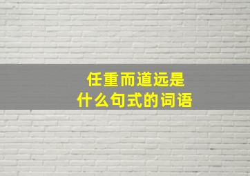 任重而道远是什么句式的词语