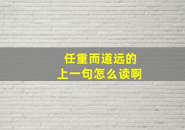 任重而道远的上一句怎么读啊