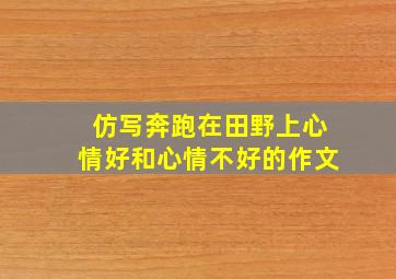 仿写奔跑在田野上心情好和心情不好的作文