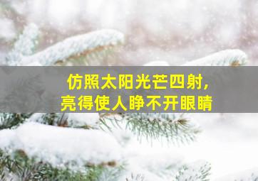 仿照太阳光芒四射,亮得使人睁不开眼睛