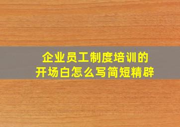 企业员工制度培训的开场白怎么写简短精辟