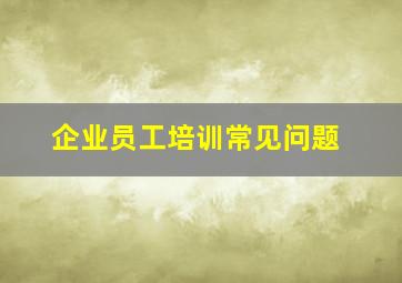 企业员工培训常见问题