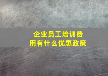 企业员工培训费用有什么优惠政策