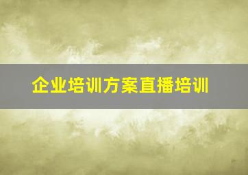 企业培训方案直播培训