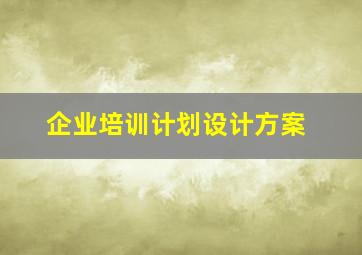 企业培训计划设计方案