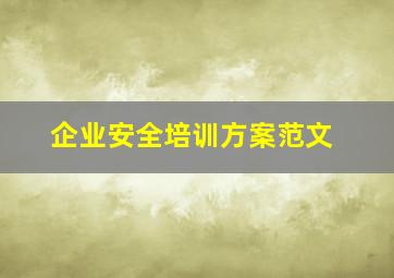 企业安全培训方案范文