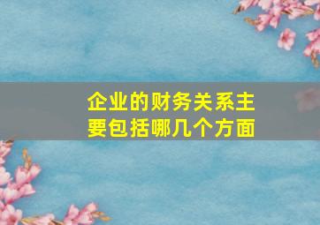 企业的财务关系主要包括哪几个方面