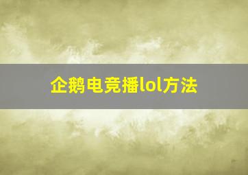 企鹅电竞播lol方法