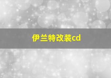 伊兰特改装cd